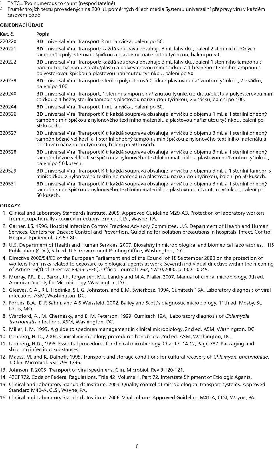 220221 BD Universal Viral Transport; každá souprava obsahuje 3 ml lahvièku, balení 2 sterilních bìžných tamponù s polyesterovou špièkou a plastovou naøíznutou tyèinkou, balení po 50.