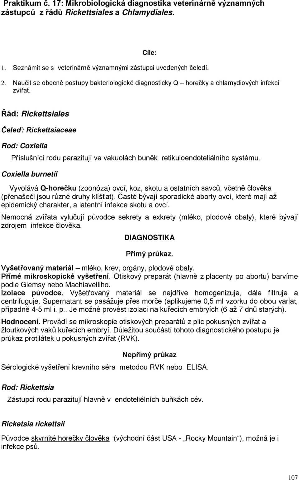 Řád: Rickettsiales Čeleď: Rickettsiaceae Rod: Coxiella Příslušníci rodu parazitují ve vakuolách buněk retikuloendoteliálního systému.