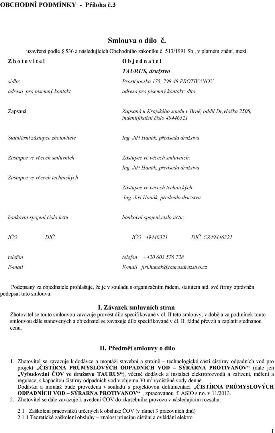Zapsaná u Krajského soudu v Brně, oddíl Dr,vložka 2508, indentifikační číslo 49446321 Statutární zástupce zhotovitele Ing.