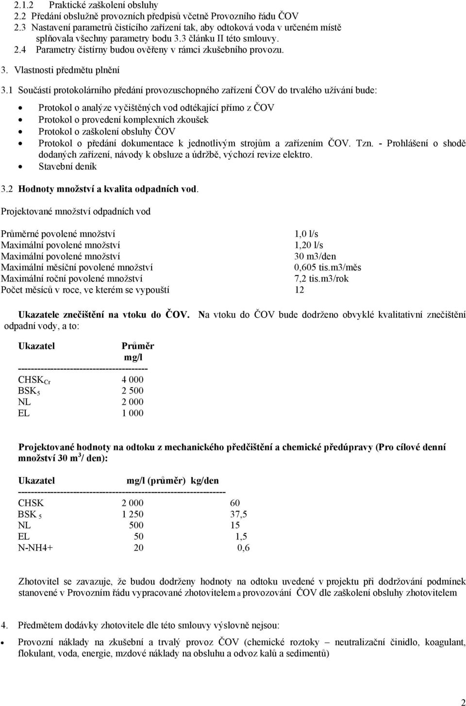 4 Parametry čistírny budou ověřeny v rámci zkušebního provozu. 3. Vlastnosti předmětu plnění 3.