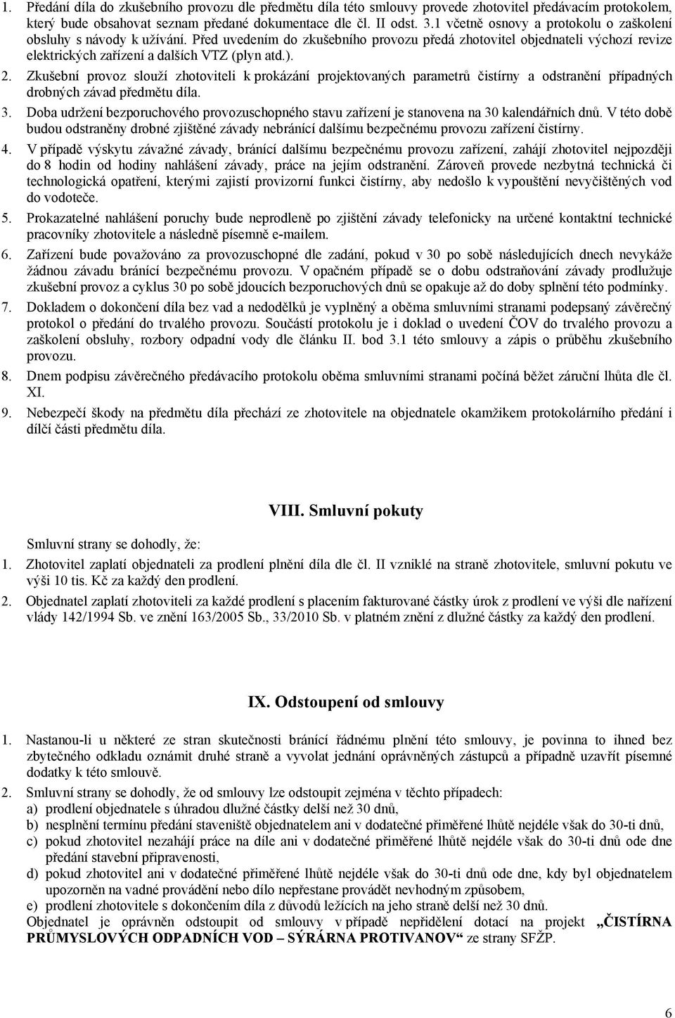 Zkušební provoz slouží zhotoviteli k prokázání projektovaných parametrů čistírny a odstranění případných drobných závad předmětu díla. 3.