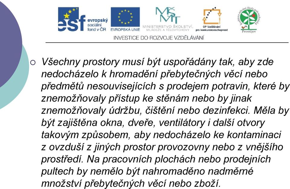 Měla by být zajištěna okna, dveře, ventilátory i další otvory takovým způsobem, aby nedocházelo ke kontaminaci z ovzduší z jiných