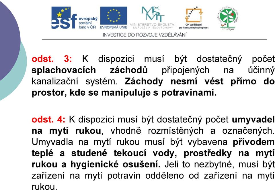 4: K dispozici musí být dostatečný počet umyvadel na mytí rukou, vhodně rozmístěných a označených.