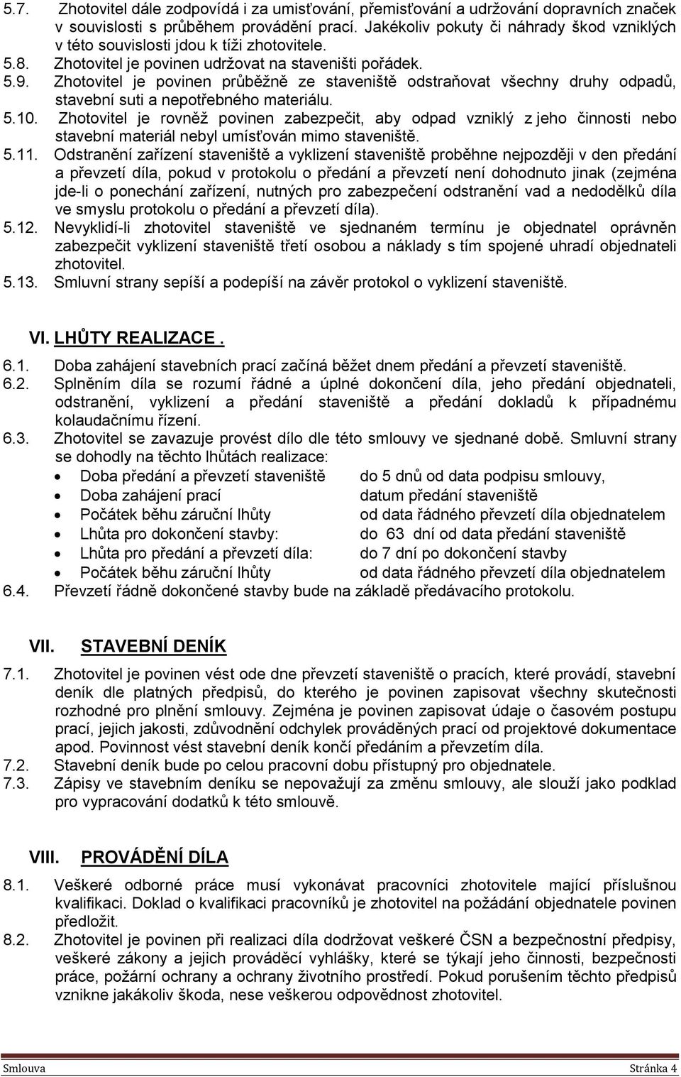 Zhotovitel je povinen průběžně ze staveniště odstraňovat všechny druhy odpadů, stavební suti a nepotřebného materiálu. 5.10.