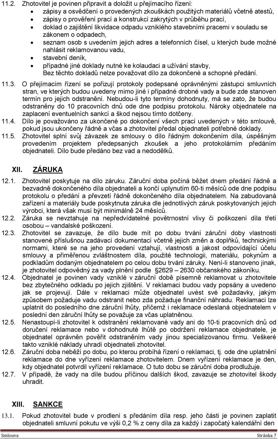 reklamovanou vadu, stavební deník, případné jiné doklady nutné ke kolaudaci a užívání stavby, Bez těchto dokladů nelze považovat dílo za dokončené a schopné předání. 11.3.