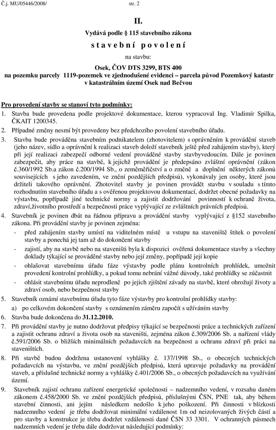 katastrálním území Osek nad Bečvou Pro provedení stavby se stanoví tyto podmínky: 1. Stavba bude provedena podle projektové dokumentace, kterou vypracoval Ing. Vladimír Spilka, ČKAIT 1200345. 2.