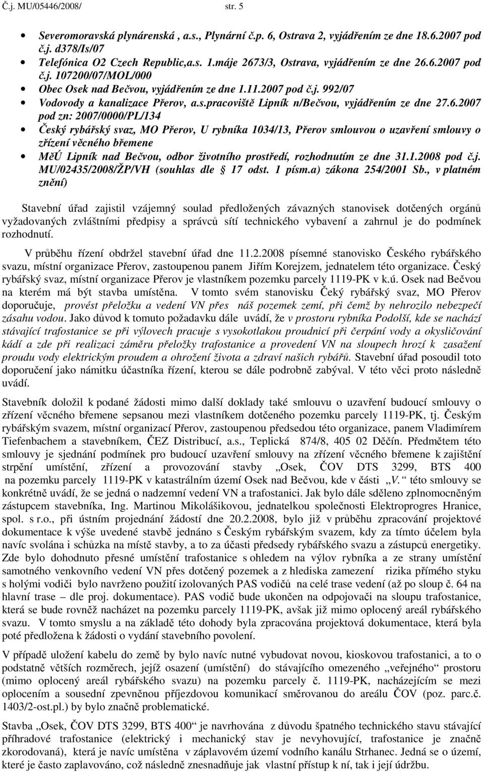 2007/0000/PL/134 Český rybářský svaz, MO Přerov, U rybníka 1034/13, Přerov smlouvou o uzavření smlouvy o zřízení věcného břemene MěÚ Lipník nad Bečvou, odbor životního prostředí, rozhodnutím ze dne