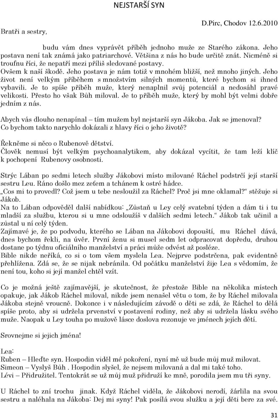 Jeho život není velkým příběhem s množstvím silných momentů, které bychom si ihned vybavili. Je to spíše příběh muže, který nenaplnil svůj potenciál a nedosáhl pravé velikosti.