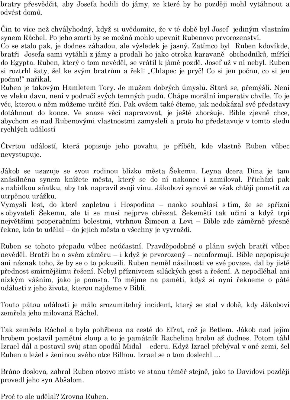 Zatímco byl Ruben kdovíkde, bratři Josefa sami vytáhli z jámy a prodali ho jako otroka karavaně obchodníků, mířící do Egypta. Ruben, který o tom nevěděl, se vrátil k jámě pozdě. Josef už v ní nebyl.