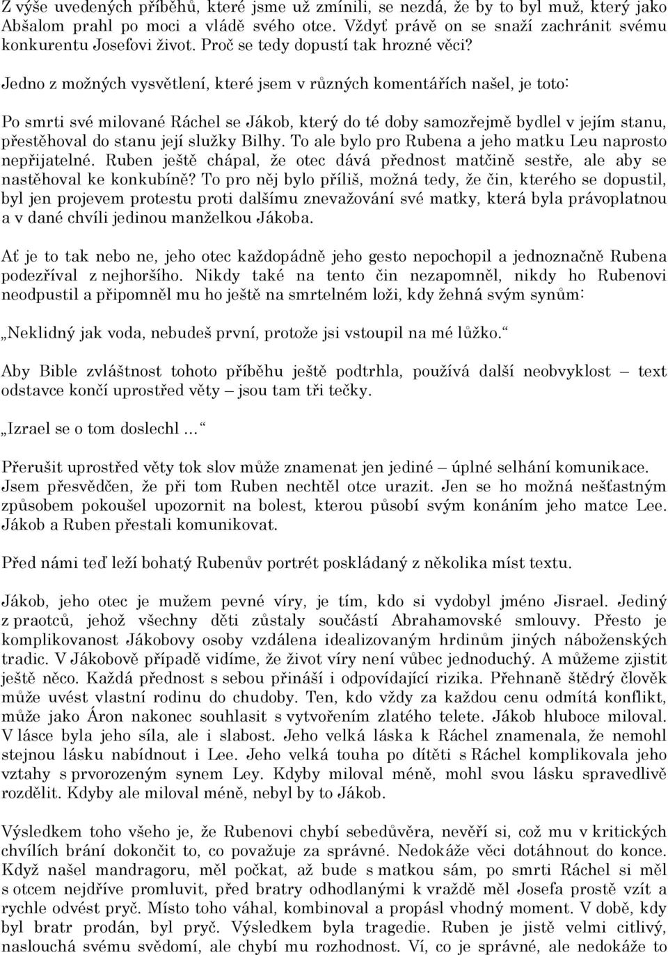 Jedno z možných vysvětlení, které jsem v různých komentářích našel, je toto: Po smrti své milované Ráchel se Jákob, který do té doby samozřejmě bydlel v jejím stanu, přestěhoval do stanu její služky