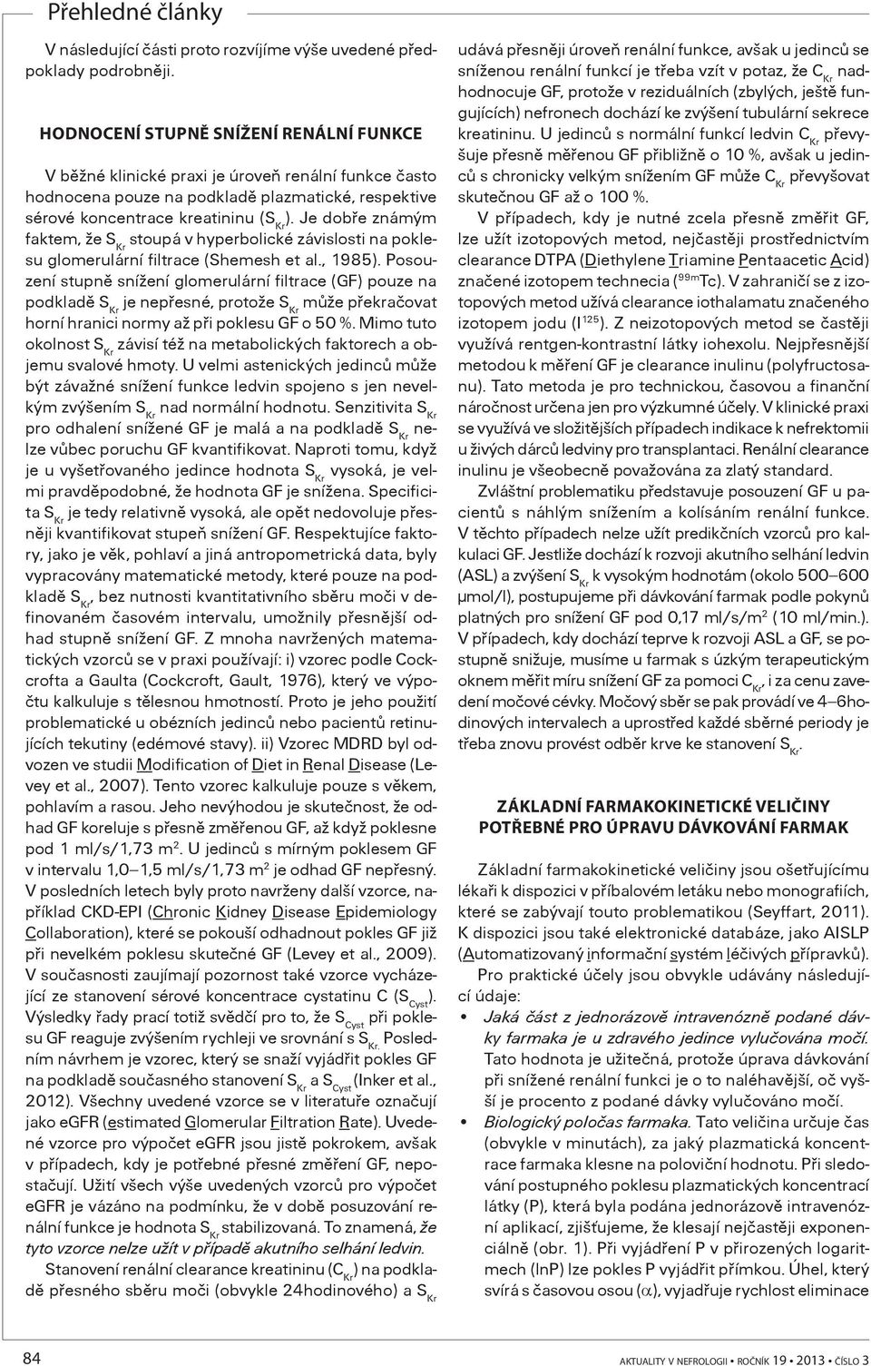 Je dobøe známým faktem, že S Kr stoupá v hyperbolické závislosti na poklesu glomerulární filtrace (Shemesh et al., 1985).