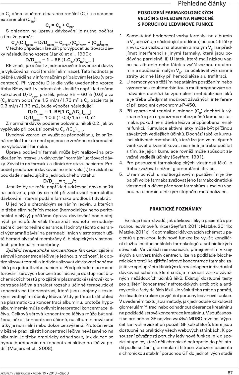 , 1990): = 1 RE [1-C Kr /(C Kr ] RE znaèí, jaká èást z jednorázovì intravenózní dávky je vyluèována moèí (renální eliminace).