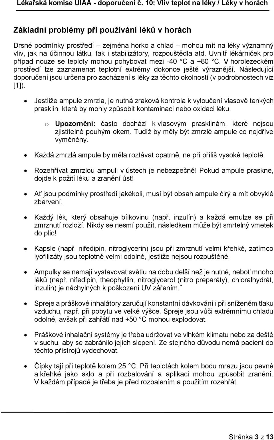 Následující doporučení jsou určena pro zacházení s léky za těchto okolností (v podrobnostech viz [1]).