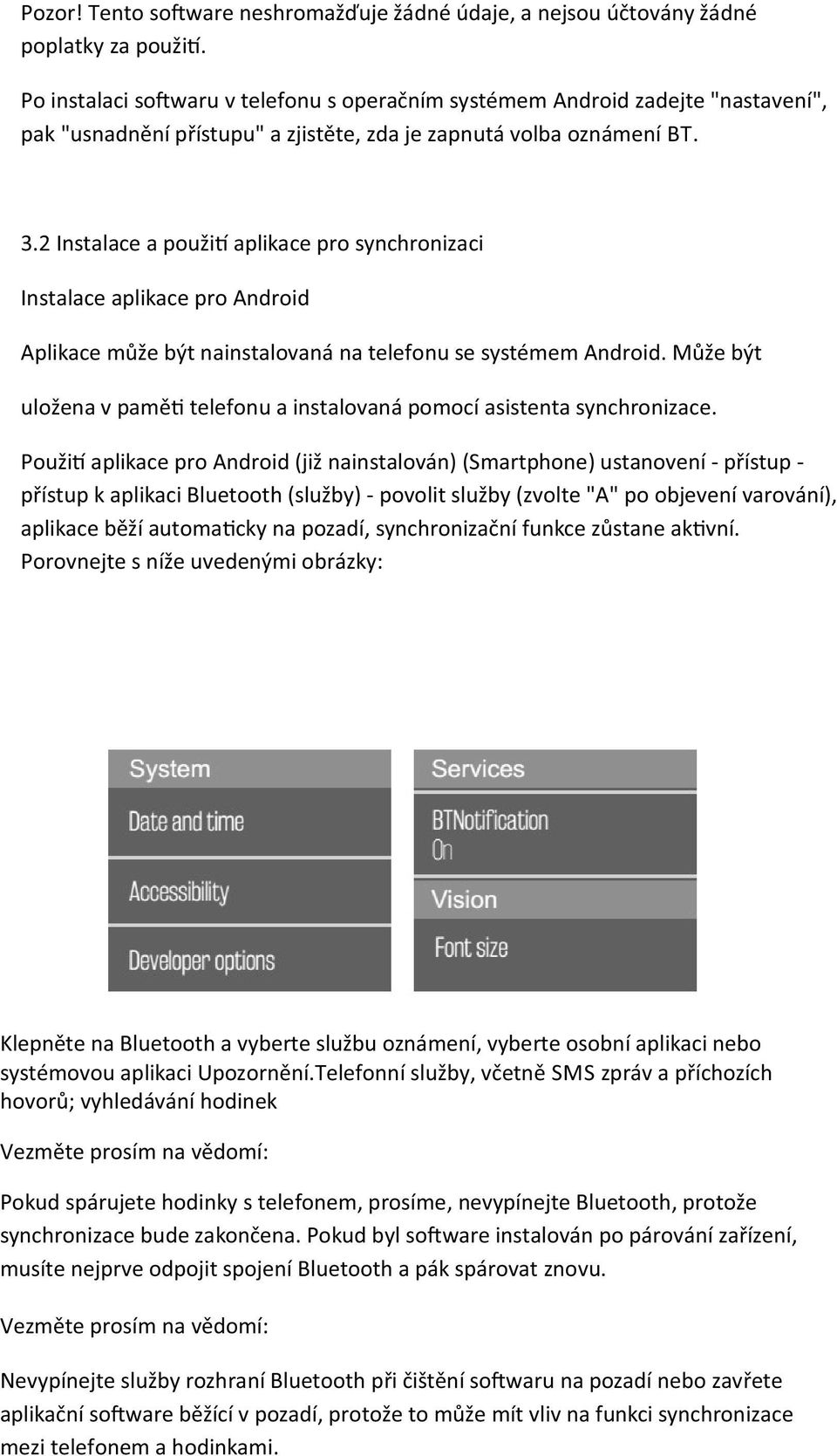 2 Instalace a použi aplikace pro synchronizaci Instalace aplikace pro Android Aplikace může být nainstalovaná na telefonu se systémem Android.