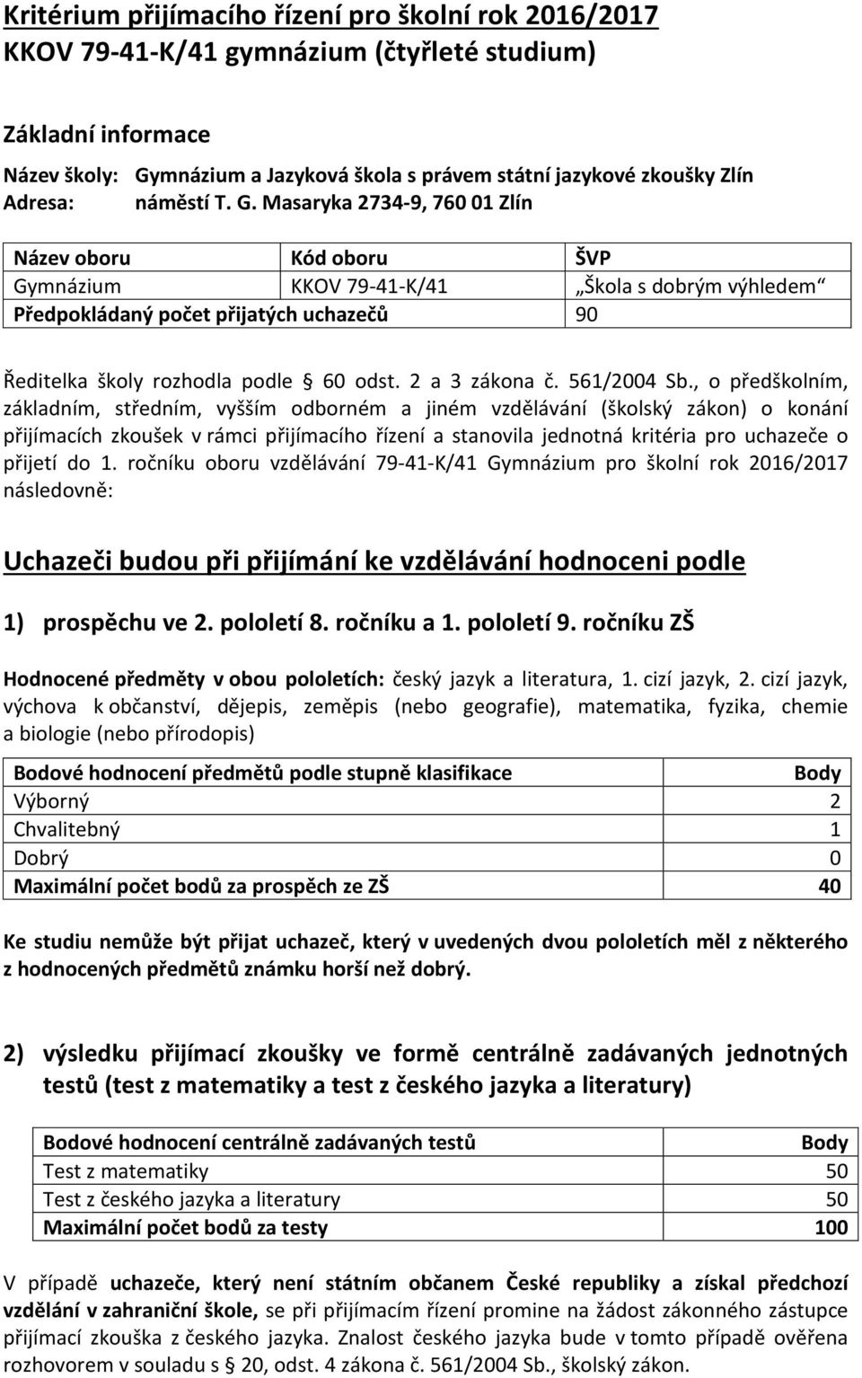 Masaryka 2734-9, 760 01 Zlín Název oboru Kód oboru ŠVP Gymnázium KKOV 79-41-K/41 Škola s dobrým výhledem Předpokládaný počet přijatých uchazečů 90 Ředitelka školy rozhodla podle 60 odst.