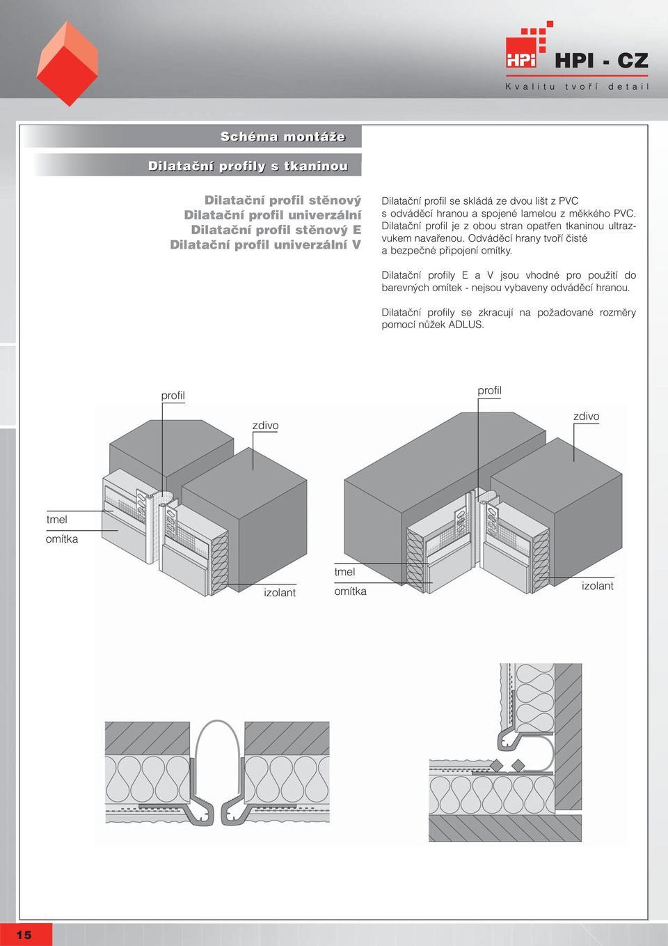 Dilatační profil je z obou stran opatřen tkaninou ultrazvukem navařenou. Odváděcí hrany tvoří čisté a bezpečné připojení omítky. www.hpi-cz.