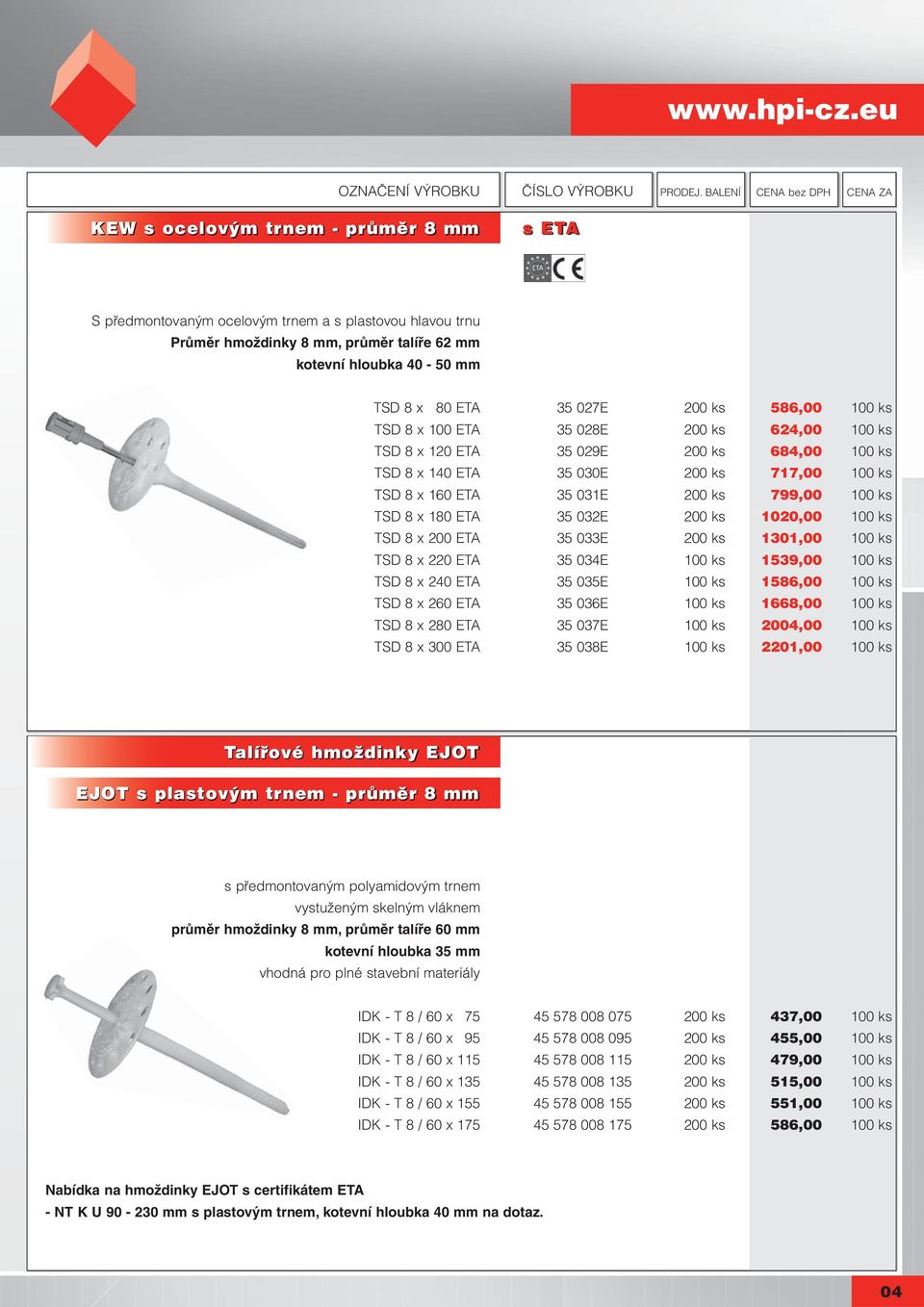 586,00 100 ks TSD 8 x 100 ETA 35 028E 200 ks 624,00 100 ks TSD 8 x 120 ETA 35 029E 200 ks 684,00 100 ks TSD 8 x 140 ETA 35 030E 200 ks 717,00 100 ks TSD 8 x 160 ETA 35 031E 200 ks 799,00 100 ks TSD 8