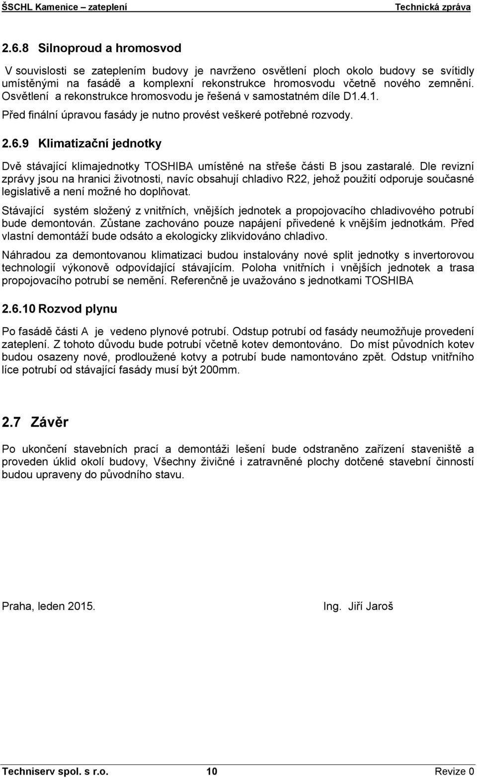 9 Klimatizační jednotky Dvě stávající klimajednotky TOSHIBA umístěné na střeše části B jsou zastaralé.