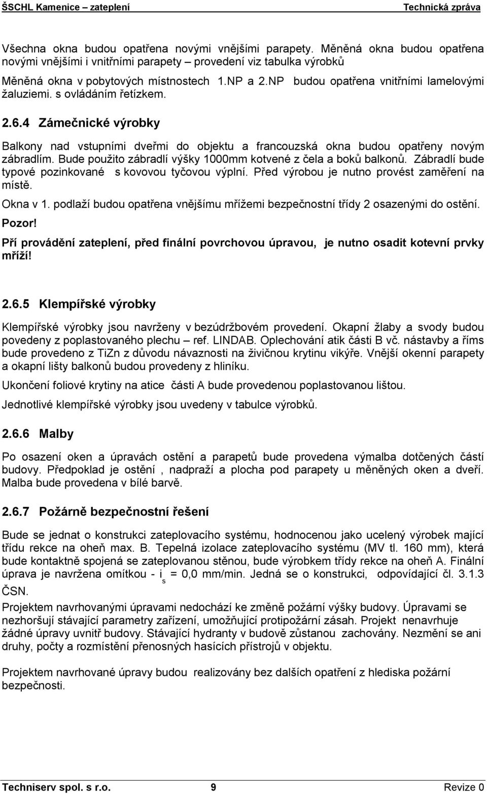 Bude použito zábradlí výšky 1000mm kotvené z čela a boků balkonů. Zábradlí bude typové pozinkované s kovovou tyčovou výplní. Před výrobou je nutno provést zaměření na místě. Okna v 1.