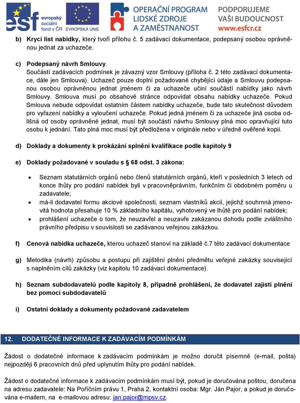 Uchazeč pouze doplní požadované chybějící údaje a Smlouvu podepsanou osobou oprávněnou jednat jménem či za uchazeče učiní součástí nabídky jako návrh Smlouvy.