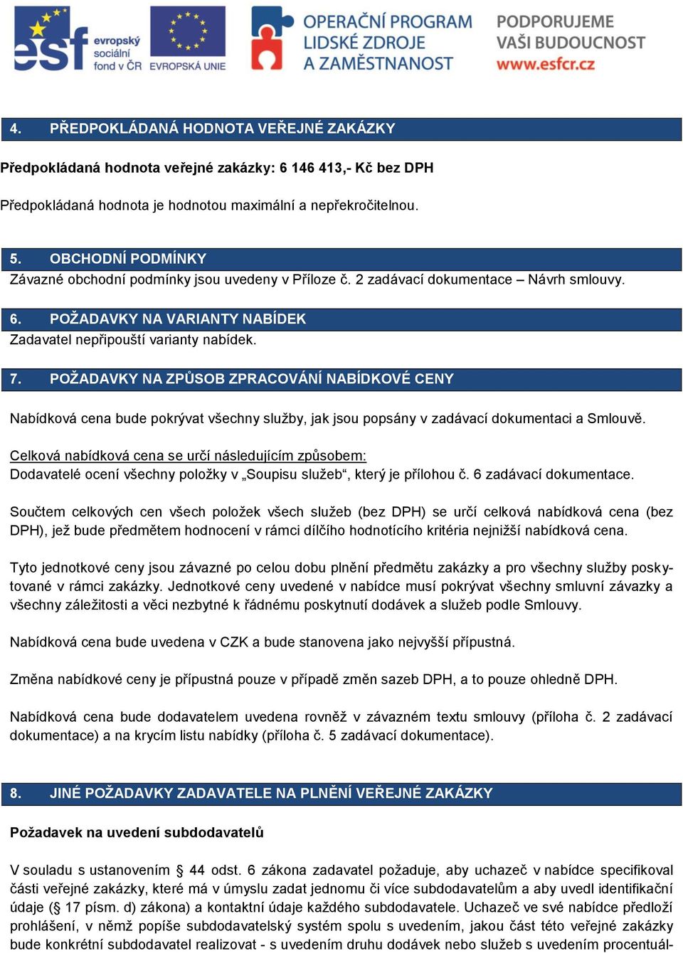 POŽADAVKY NA ZPŮSOB ZPRACOVÁNÍ NABÍDKOVÉ CENY Nabídková cena bude pokrývat všechny služby, jak jsou popsány v zadávací dokumentaci a Smlouvě.