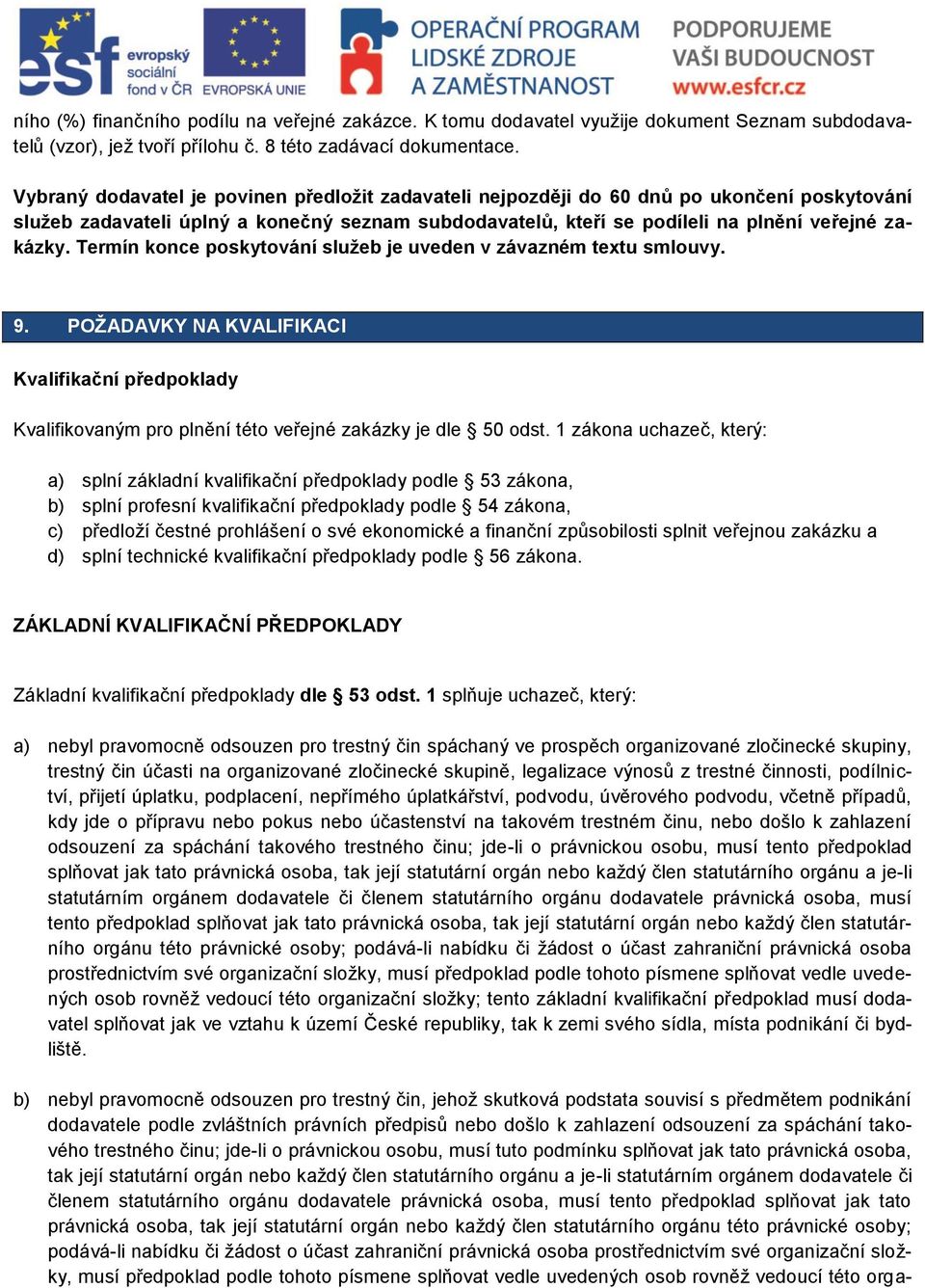 Termín konce poskytování služeb je uveden v závazném textu smlouvy. 9. POŽADAVKY NA KVALIFIKACI Kvalifikační předpoklady Kvalifikovaným pro plnění této veřejné zakázky je dle 50 odst.