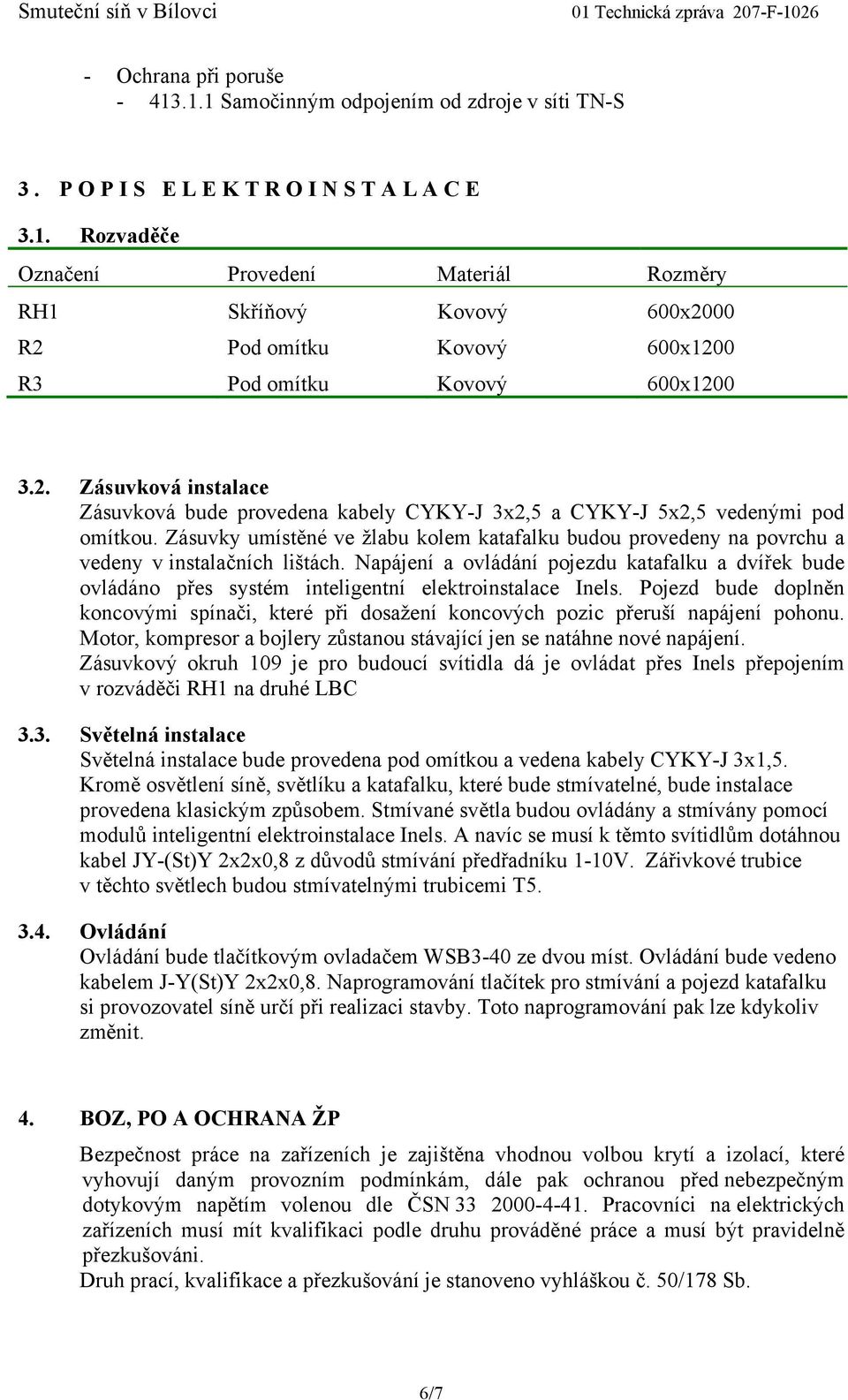 Zásuvky umístěné ve žlabu kolem katafalku budou provedeny na povrchu a vedeny v instalačních lištách.