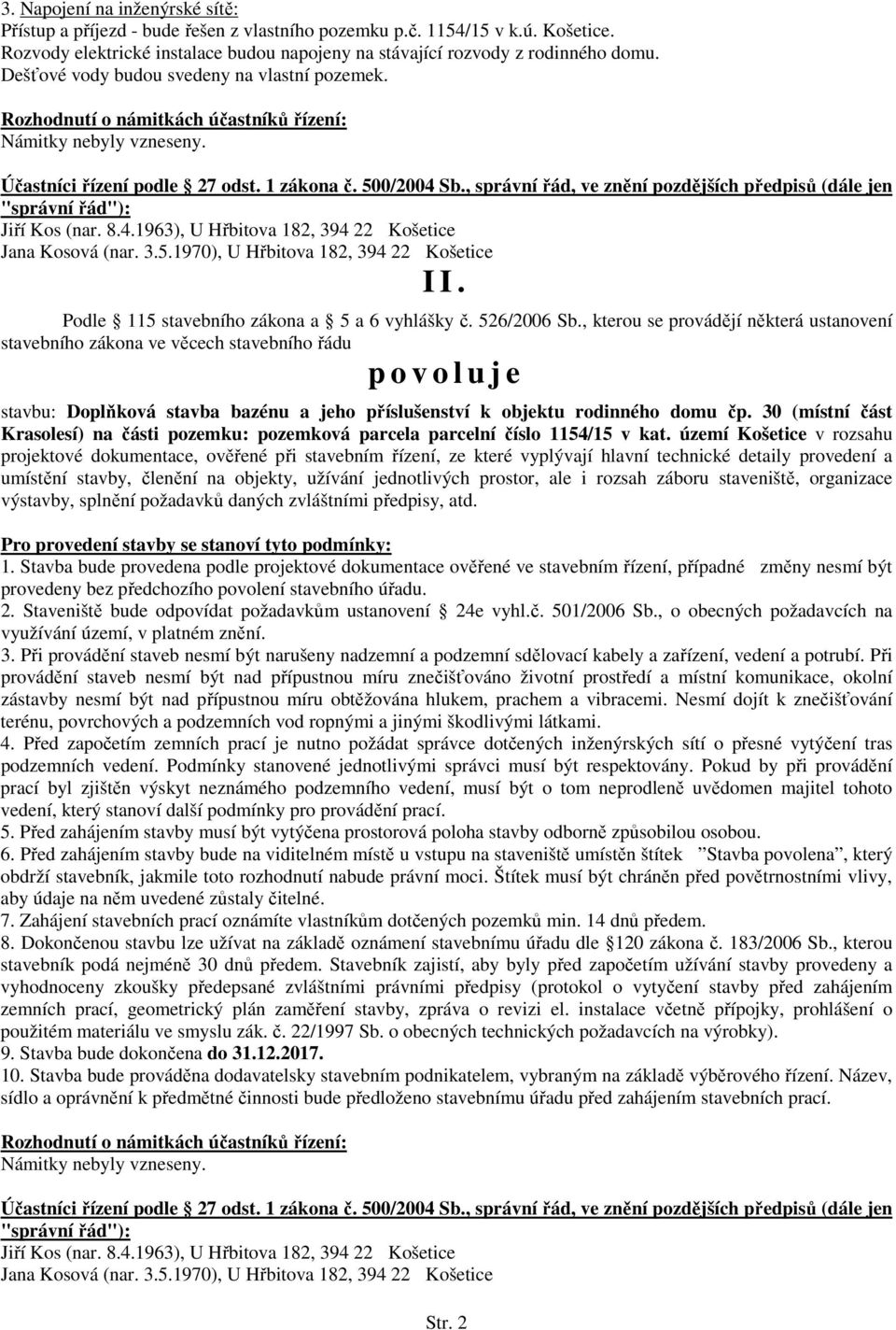 , správní řád, ve znění pozdějších předpisů (dále jen "správní řád"): I I. Podle 115 stavebního zákona a 5 a 6 vyhlášky č. 526/2006 Sb.