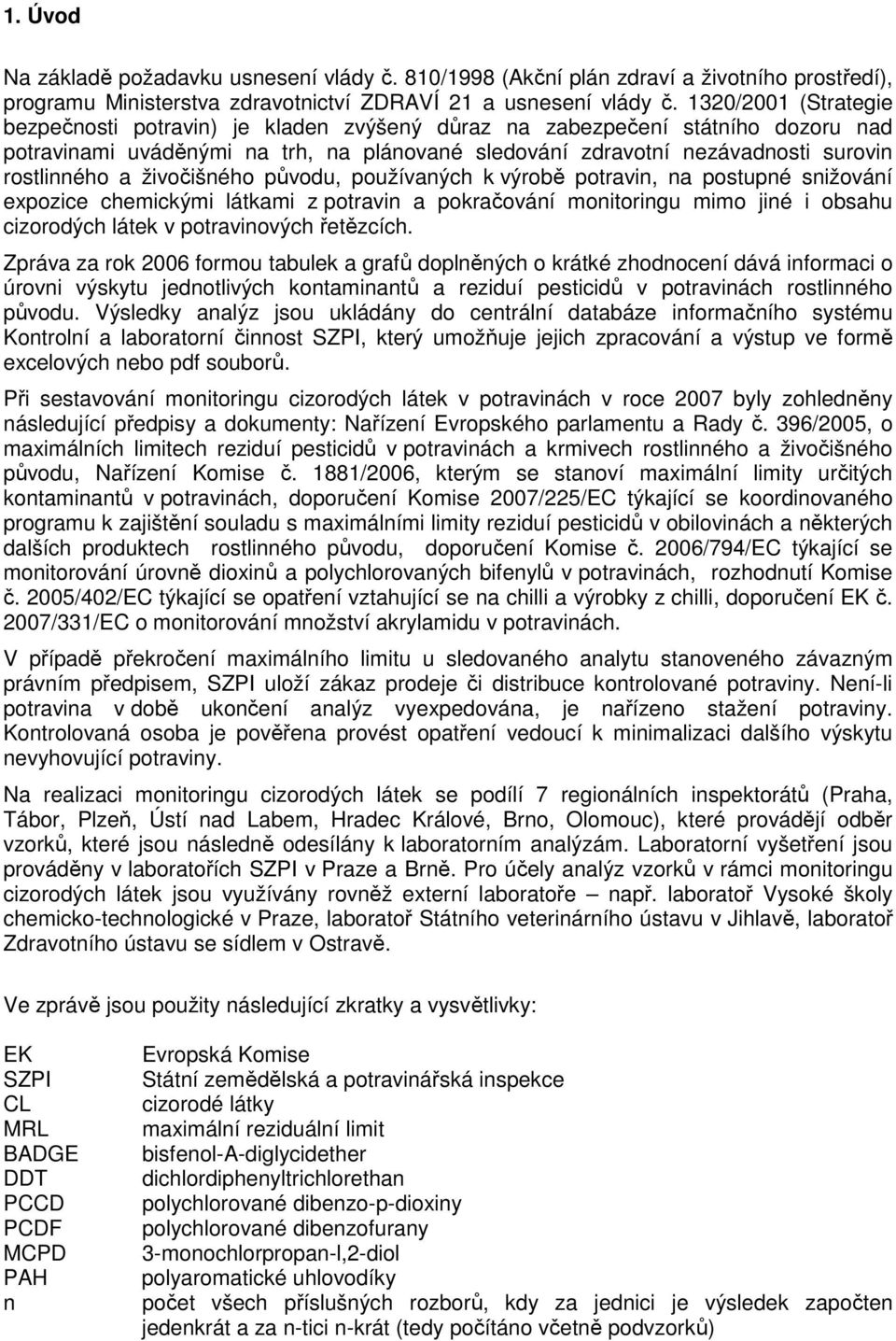 živočišného původu, používaných k výrobě potravin, na postupné snižování expozice chemickými látkami z potravin a pokračování monitoringu mimo jiné i obsahu cizorodých látek v potravinových řetězcích.