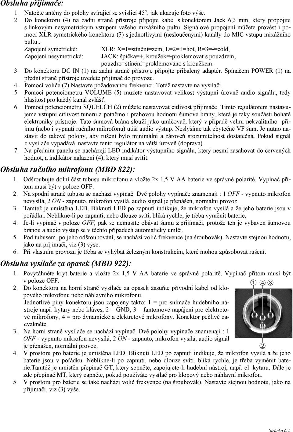 Signálové propojení můžete provést i pomocí XLR symetrického konektoru (3) s jednotlivými (nesloučenými) kanály do MIC vstupů mixážního pultu.