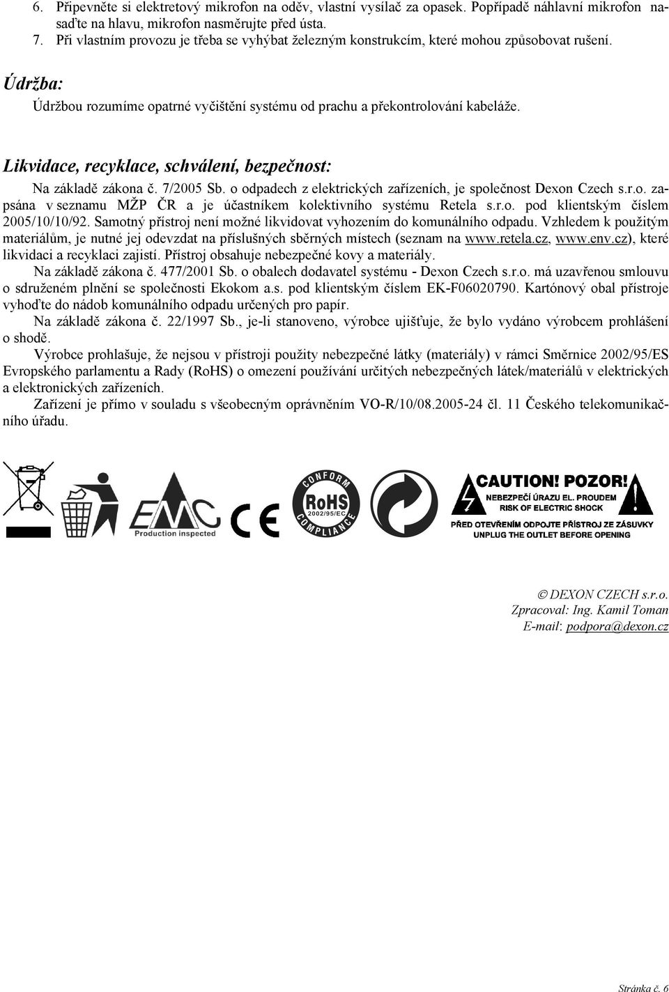 Likvidace, recyklace, schválení, bezpečnost: Na základě zákona č. 7/2005 Sb. o odpadech z elektrických zařízeních, je společnost Dexon Czech s.r.o. zapsána v seznamu MŽP ČR a je účastníkem kolektivního systému Retela s.