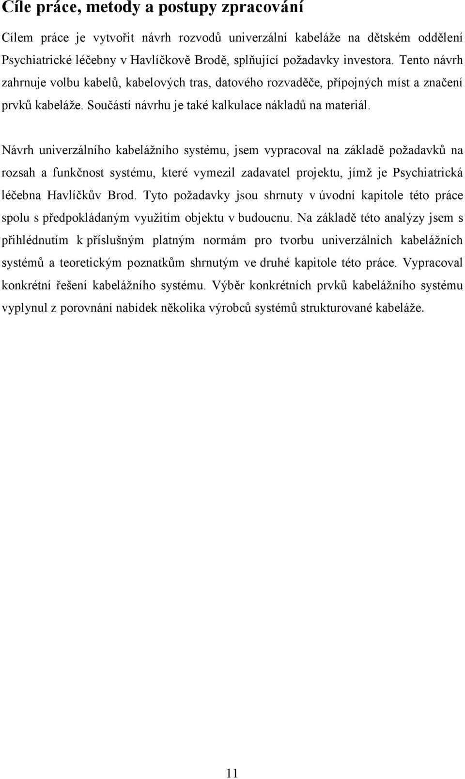 Návrh univerzálního kabeláţního systému, jsem vypracoval na základě poţadavků na rozsah a funkčnost systému, které vymezil zadavatel projektu, jímţ je Psychiatrická léčebna Havlíčkův Brod.