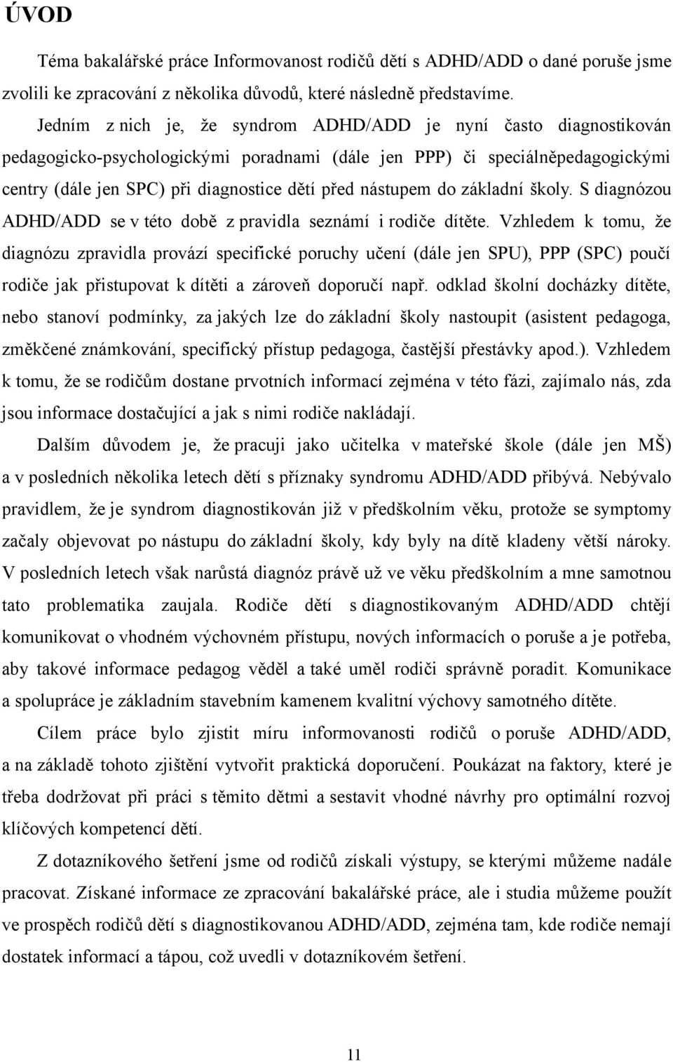 nástupem do základní školy. S diagnózou ADHD/ADD se v této době z pravidla seznámí i rodiče dítěte.