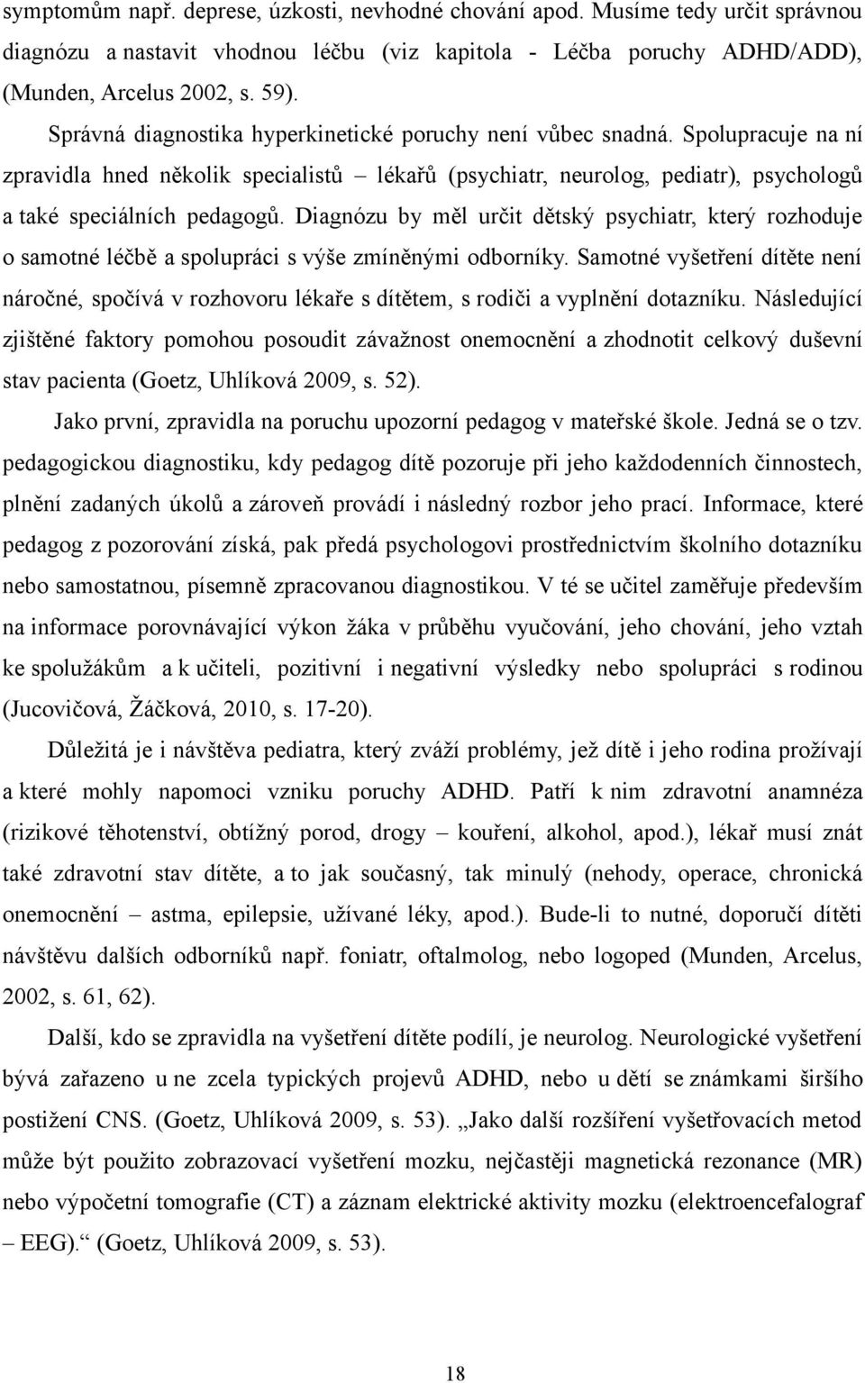 Diagnózu by měl určit dětský psychiatr, který rozhoduje o samotné léčbě a spolupráci s výše zmíněnými odborníky.