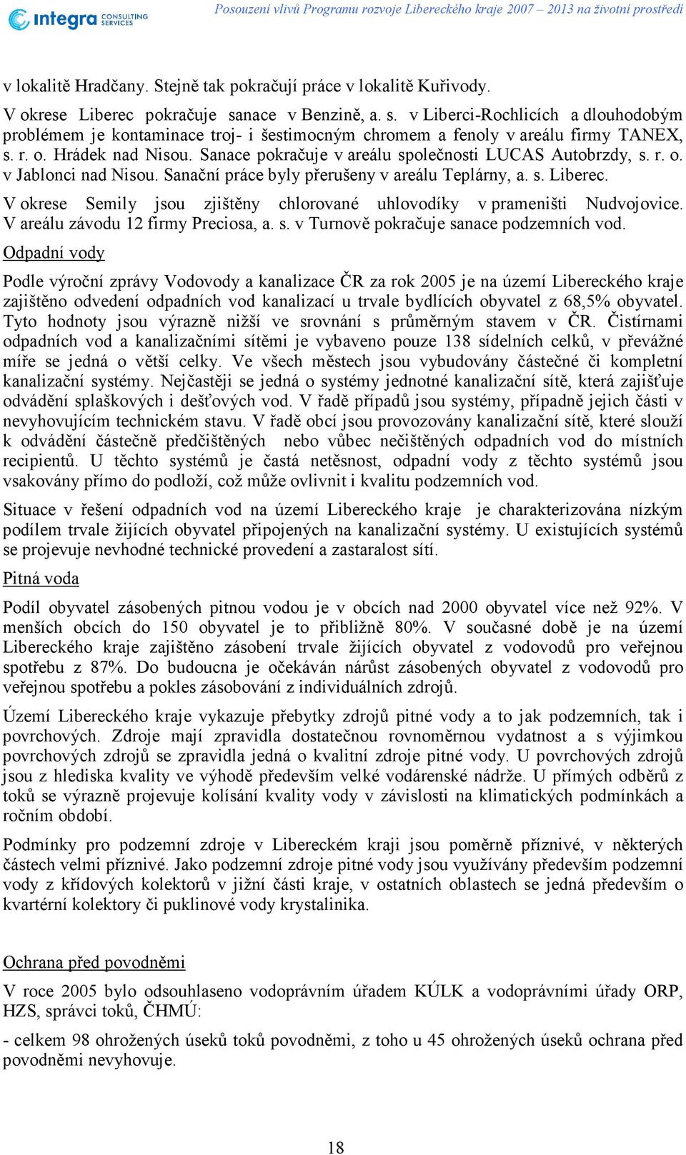 Sanace pokračuje v areálu společnosti LUCAS Autobrzdy, s. r. o. v Jablonci nad Nisou. Sanační práce byly přerušeny v areálu Teplárny, a. s. Liberec.