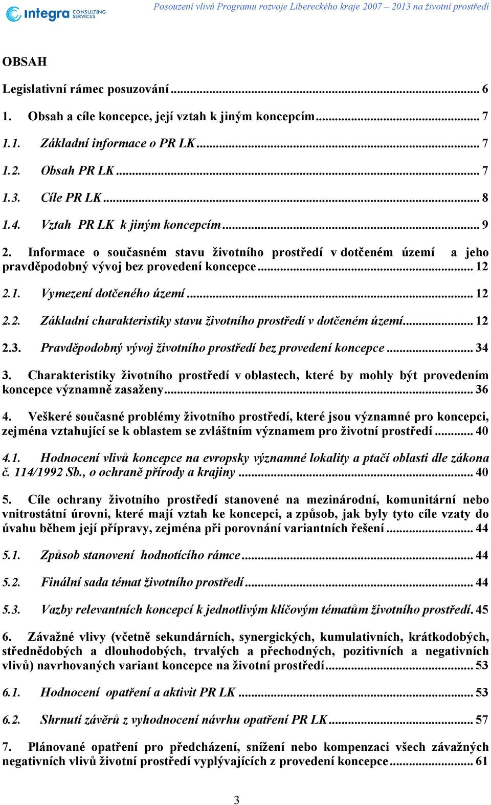 .. 12 2.3. Pravděpodobný vývoj životního prostředí bez provedení koncepce... 34 3. Charakteristiky životního prostředí v oblastech, které by mohly být provedením koncepce významně zasaženy... 36 4.