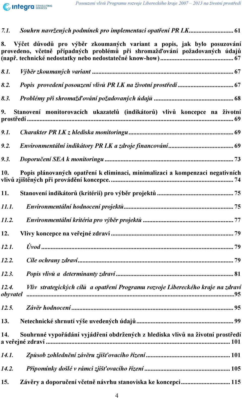 technické nedostatky nebo nedostatečné know-how)... 67 8.1. Výběr zkoumaných variant... 67 8.2. Popis provedení posouzení vlivů PR LK na životní prostředí... 67 8.3.