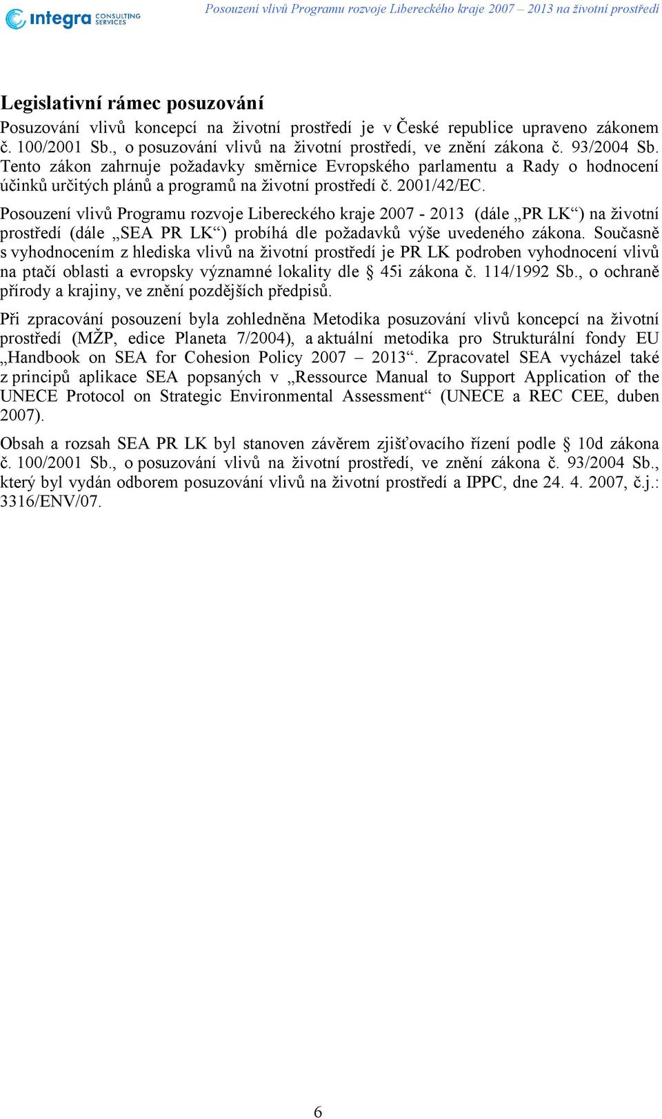 Posouzení vlivů Programu rozvoje Libereckého kraje 2007-2013 (dále PR LK ) na životní prostředí (dále SEA PR LK ) probíhá dle požadavků výše uvedeného zákona.