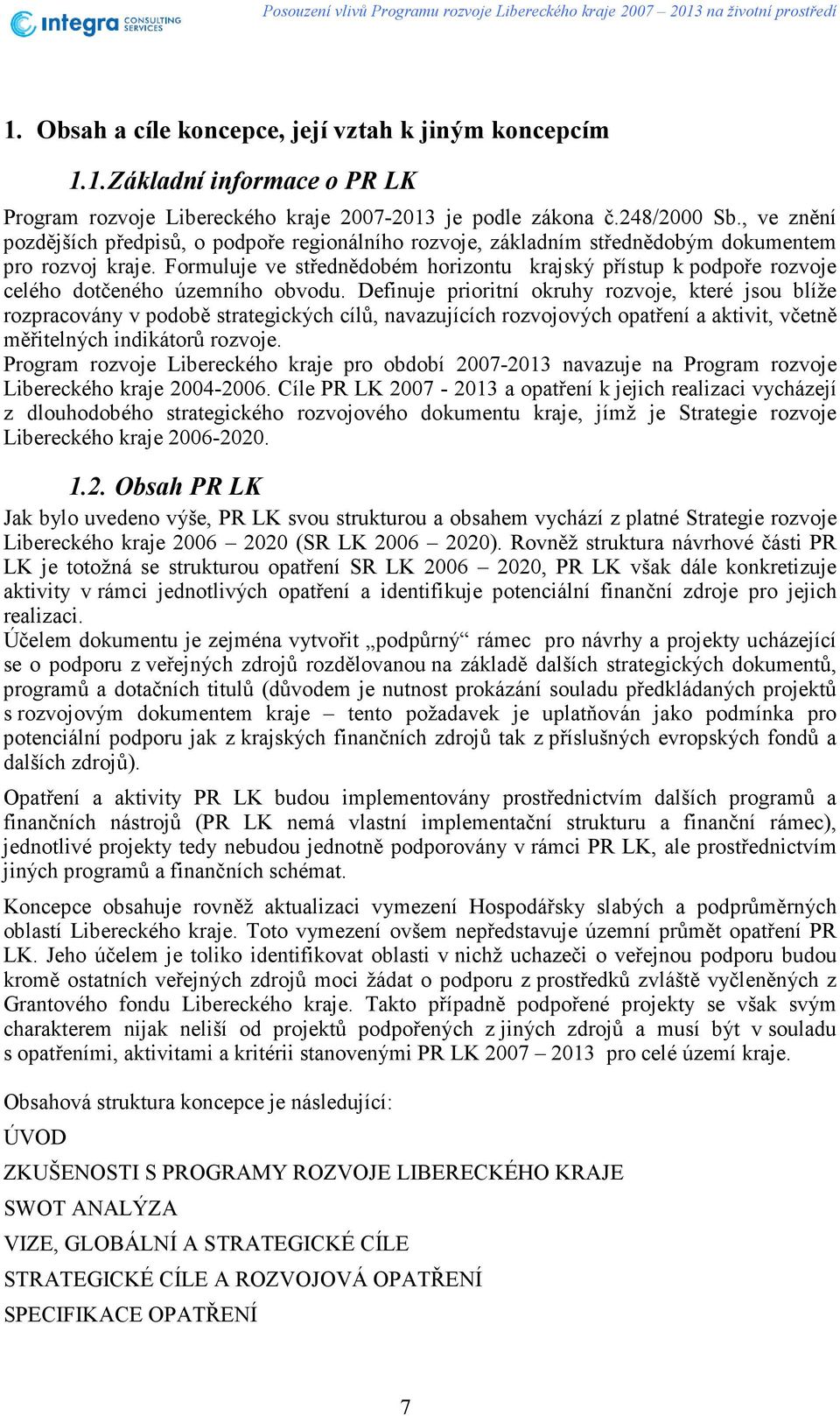 Formuluje ve střednědobém horizontu krajský přístup k podpoře rozvoje celého dotčeného územního obvodu.