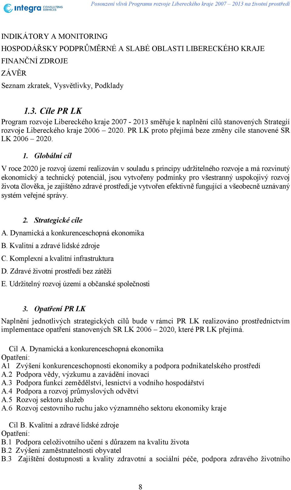 1. Globální cíl V roce 2020 je rozvoj území realizován v souladu s principy udržitelného rozvoje a má rozvinutý ekonomický a technický potenciál, jsou vytvořeny podmínky pro všestranný uspokojivý