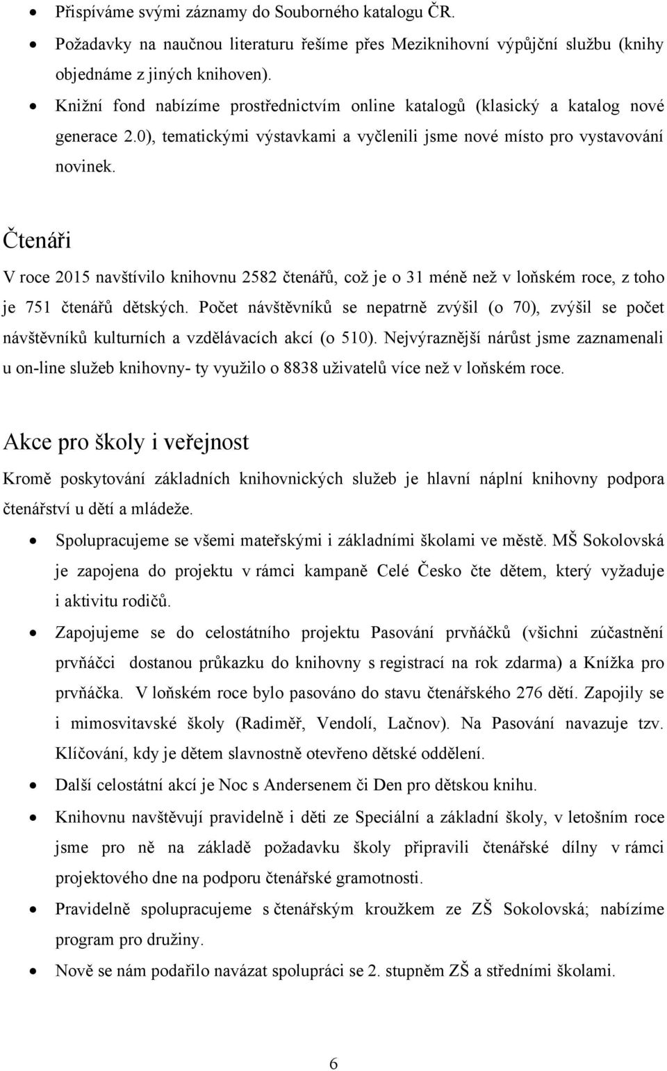 Čtenáři V roce 2015 navštívilo knihovnu 2582 čtenářů, což je o 31 méně než v loňském roce, z toho je 751 čtenářů dětských.