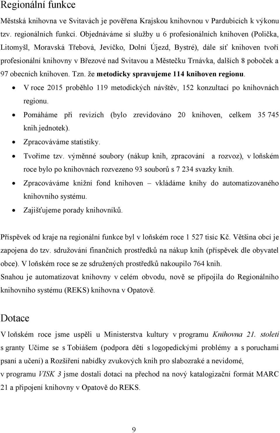 Městečku Trnávka, dalších 8 poboček a 97 obecních knihoven. Tzn. že metodicky spravujeme 114 knihoven regionu. V roce 2015 proběhlo 119 metodických návštěv, 152 konzultací po knihovnách regionu.