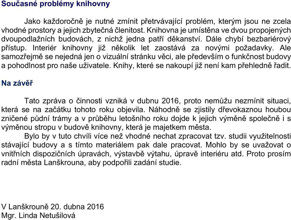 Ale samozřejmě se nejedná jen o vizuální stránku věci, ale především o funkčnost budovy a pohodlnost pro naše uživatele. Knihy, které se nakoupí již není kam přehledně řadit.