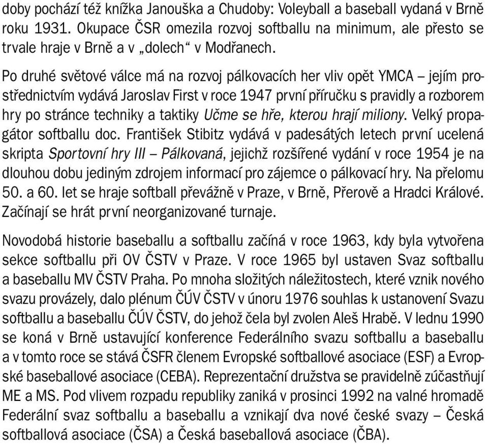 se hře, kterou hrají miliony. Velký propagátor softballu doc.