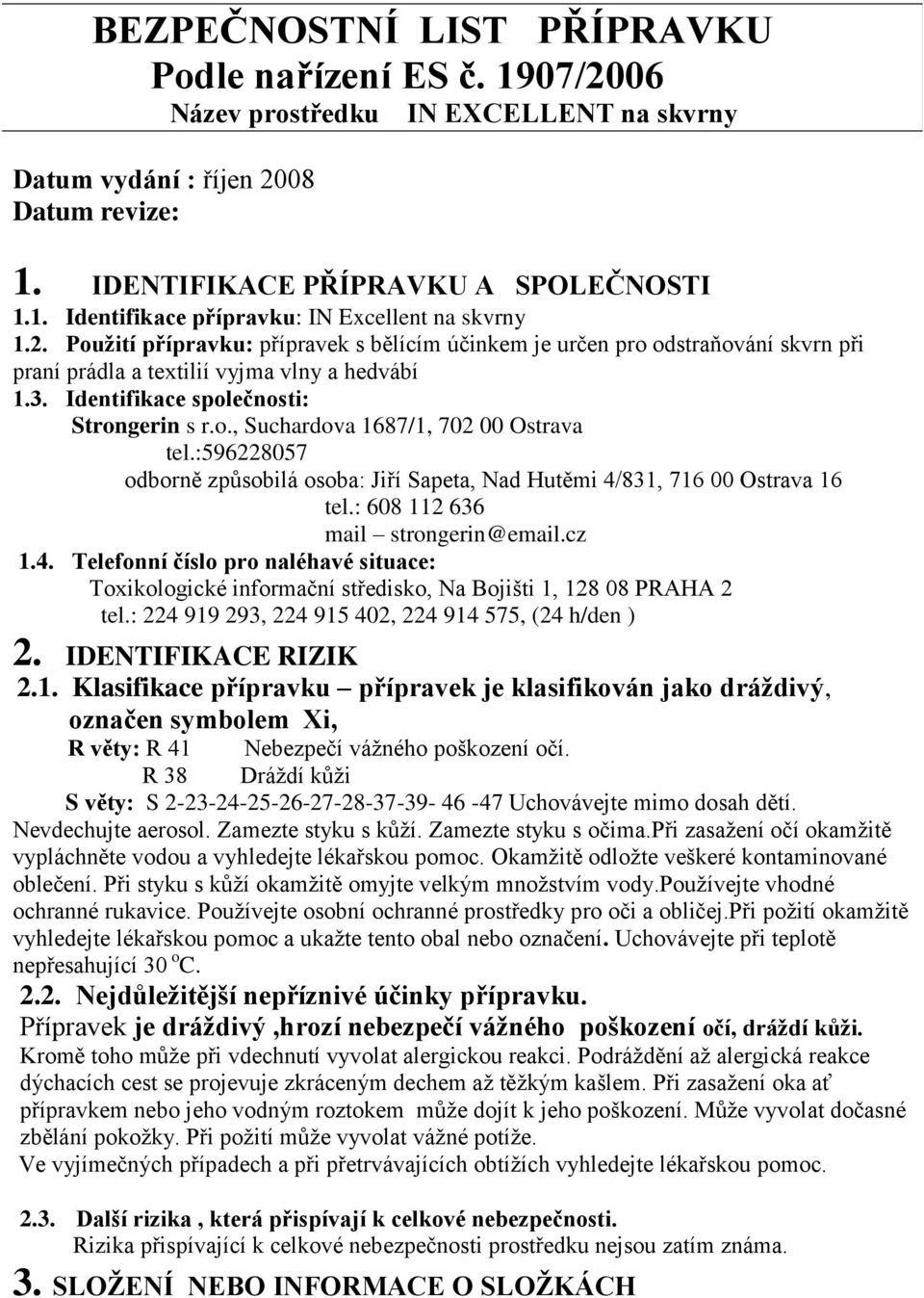 :596228057 odborně způsobilá osoba: Jiří Sapeta, Nad Hutěmi 4/831, 716 00 Ostrava 16 tel.: 608 112 636 mail strongerin@email.cz 1.4. Telefonní číslo pro naléhavé situace: Toxikologické informační středisko, Na Bojišti 1, 128 08 PRAHA 2 tel.