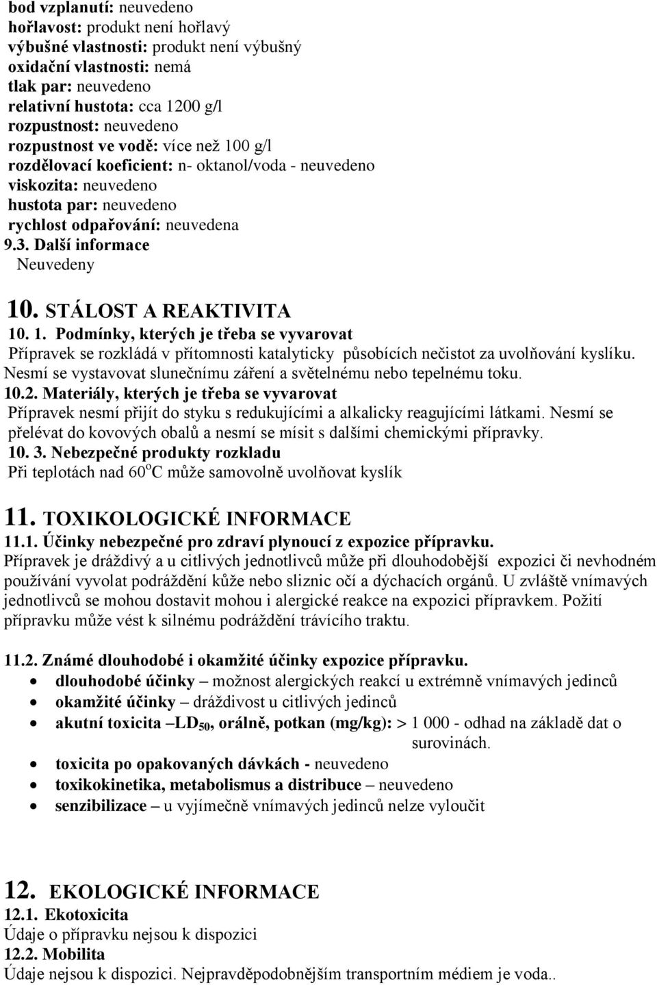 STÁLOST A REAKTIVITA 10. 1. Podmínky, kterých je třeba se vyvarovat Přípravek se rozkládá v přítomnosti katalyticky působících nečistot za uvolňování kyslíku.