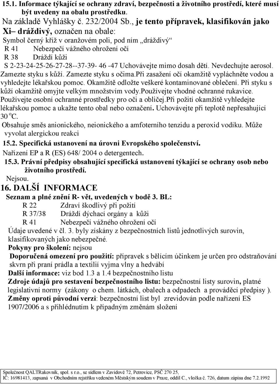 2-23-24-25-26-27-28--37-39- 46-47 Uchovávejte mimo dosah dětí. Nevdechujte aerosol. Zamezte styku s kůží. Zamezte styku s očima.