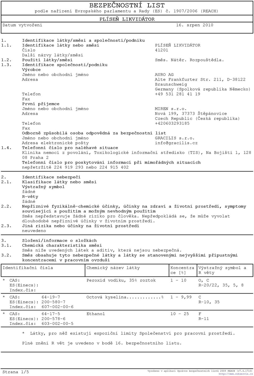 211, D-38122 Braunschweig Germany (Spolková republika Nìmecko) Telefon +49 531 281 41 19 Fax První pøíjemce MIREN s.r.o. Adresa Nová 199, 37373 Štìpánovice Czech Republic (Èeská republika) Telefon +420603293185 Fax Odbornì zpùsobilá osoba odpovìdná za bezpeènostní list GRACILIS s.