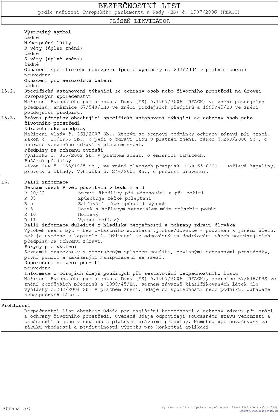 1907/2006 (REACH) ve znìní pozdìjších pøedpisù, smìrnice 67/548/EHS ve znìní pozdìjších pøedpisù a 1999/45/ES ve znìní pozdìjších pøedpisù. 15.3.