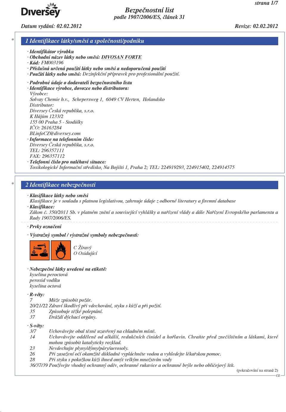 r.o. K Háj m 1233/2 155 00 Praha 5 - Stod lky I O: 26163284 BLinfo@diversey.com Informace na telefonním ísle: Diversey eská republika, s.r.o. TEL: 296357111 FAX: 296357112 Telefonní íslo pro naléhavé